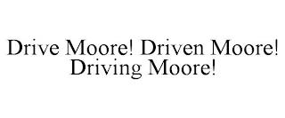 DRIVE MOORE! DRIVEN MOORE! DRIVING MOORE! trademark