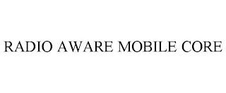 RADIO AWARE MOBILE CORE trademark