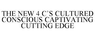 THE NEW 4 C'S CULTURED CONSCIOUS CAPTIVATING CUTTING EDGE trademark