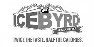 ICEBYRD FROZEN YOGURT TWICE THE TASTE, HALF THE CALORIES. trademark