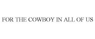 FOR THE COWBOY IN ALL OF US trademark