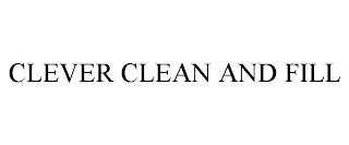 CLEVER CLEAN AND FILL trademark