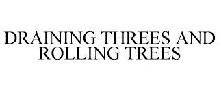 DRAINING THREES AND ROLLING TREES trademark