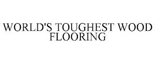 WORLD'S TOUGHEST WOOD FLOORING trademark