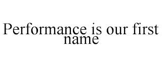 PERFORMANCE IS OUR FIRST NAME trademark