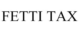 FETTI TAX trademark