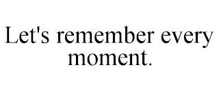 LET'S REMEMBER EVERY MOMENT. trademark