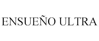 ENSUEÑO ULTRA trademark