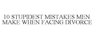 10 STUPIDEST MISTAKES MEN MAKE WHEN FACING DIVORCE trademark