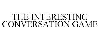 THE INTERESTING CONVERSATION GAME trademark