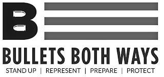 B BULLETS BOTH WAYS STAND UP | REPRESENT | PREPARE | PROTECT trademark