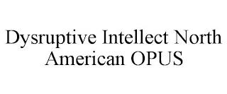 DYSRUPTIVE INTELLECT NORTH AMERICAN OPUS trademark