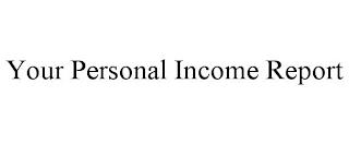 YOUR PERSONAL INCOME REPORT trademark