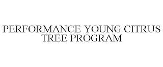 PERFORMANCE YOUNG CITRUS TREE PROGRAM trademark