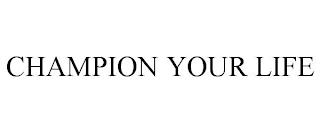 CHAMPION YOUR LIFE trademark