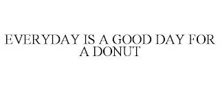 EVERYDAY IS A GOOD DAY FOR A DONUT trademark