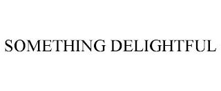 SOMETHING DELIGHTFUL trademark