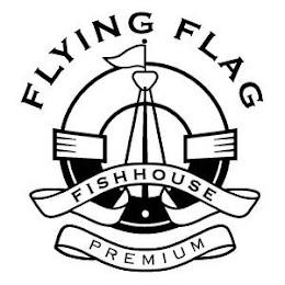 FLYING FLAG FISHHOUSE PREMIUM trademark