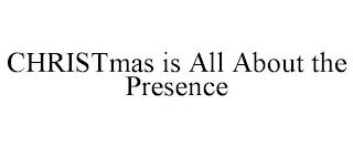 CHRISTMAS IS ALL ABOUT THE PRESENCE trademark