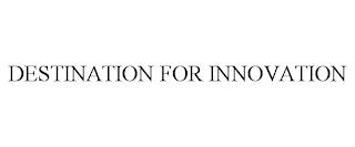 DESTINATION FOR INNOVATION trademark