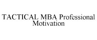 TACTICAL MBA PROFESSIONAL MOTIVATION trademark