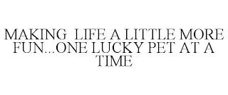 MAKING LIFE A LITTLE MORE FUN...ONE LUCKY PET AT A TIME trademark