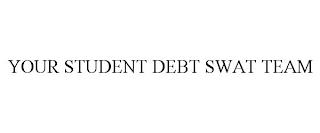 YOUR STUDENT DEBT SWAT TEAM trademark