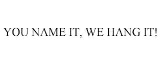 YOU NAME IT, WE HANG IT! trademark