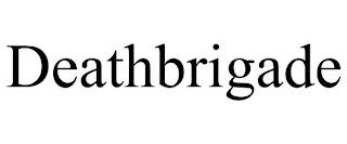 DEATHBRIGADE trademark