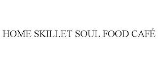 HOME SKILLET SOUL FOOD CAFÉ trademark