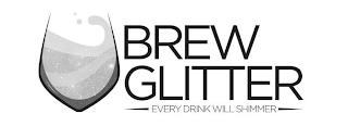 BREW GLITTER EVERY DRINK WILL SHIMMER trademark