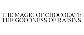 THE MAGIC OF CHOCOLATE. THE GOODNESS OFRAISINS. trademark