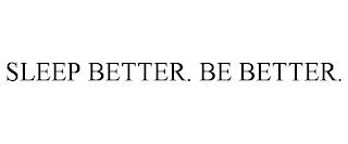 SLEEP BETTER. BE BETTER. trademark