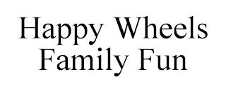 HAPPY WHEELS FAMILY FUN trademark