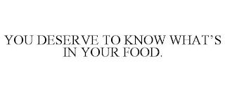 YOU DESERVE TO KNOW WHAT'S IN YOUR FOOD. trademark