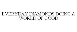 EVERYDAY DIAMONDS DOING A WORLD OF GOOD trademark