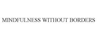 MINDFULNESS WITHOUT BORDERS trademark