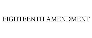 EIGHTEENTH AMENDMENT trademark