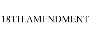 18TH AMENDMENT trademark