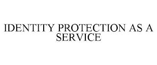 IDENTITY PROTECTION AS A SERVICE trademark