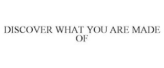 DISCOVER WHAT YOU ARE MADE OF trademark