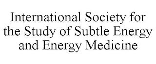 INTERNATIONAL SOCIETY FOR THE STUDY OF SUBTLE ENERGY AND ENERGY MEDICINE trademark