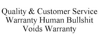 QUALITY & CUSTOMER SERVICE WARRANTY HUMAN BULLSHIT VOIDS WARRANTY trademark