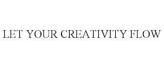 LET YOUR CREATIVITY FLOW trademark