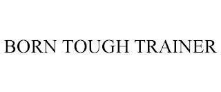 BORN TOUGH TRAINER trademark