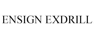 ENSIGN EXDRILL trademark