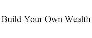 BUILD YOUR OWN WEALTH trademark