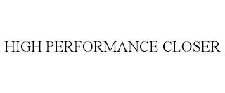 HIGH PERFORMANCE CLOSER trademark