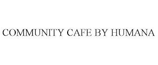 COMMUNITY CAFE BY HUMANA trademark