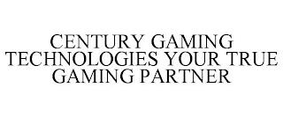 CENTURY GAMING TECHNOLOGIES YOUR TRUE GAMING PARTNER trademark